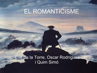 EL ROMANTICISME Eva de la Torre, Oscar Rodríguez i Quim Simó  