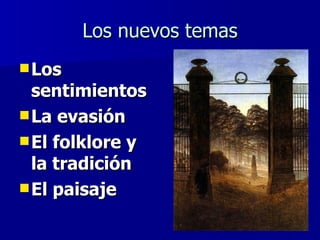 Los nuevos temas Los sentimientos La evasión El folklore y la tradición El paisaje 