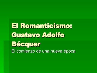 El Romanticismo: Gustavo Adolfo Bécquer El comienzo de una nueva época 