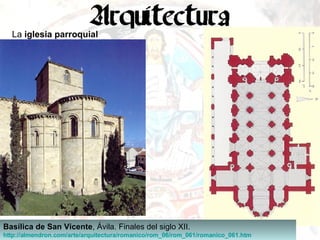 La  iglesia parroquial Basílica de San Vicente , Ávila. Finales del siglo XII. http://almendron.com/arte/arquitectura/romanico/rom_06/rom_061/romanico_061.htm   