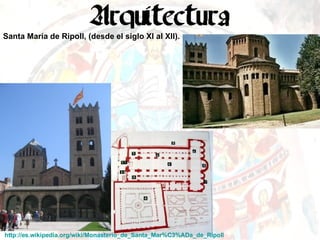 Santa María de Ripoll, (desde el siglo XI al XII). http://es.wikipedia.org/wiki/Monasterio_de_Santa_Mar%C3%ADa_de_Ripoll   