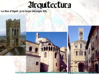 La Seo d’Ugell, (a lo largo del siglo XII). http://www.almendron.com/arte/arquitectura/romanico/rom_06/rom_061/romanico_061.htm   