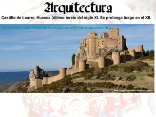 Castillo de Loarre, Huesca (último tercio del siglo XI. Se prolonga luego en el XII. http://www.castillodeloarre.org/Loarre/00-Introduccion.htm   