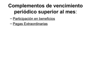 Complementos de vencimiento
periódico superior al mes:
– Participación en beneficios
– Pagas Extraordinarias
 