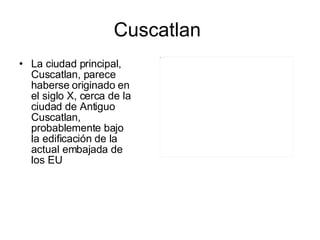 Cuscatlan  La ciudad principal, Cuscatlan, parece haberse originado en el siglo X, cerca de la ciudad de Antiguo Cuscatlan, probablemente bajo la edificación de la actual embajada de los EU 