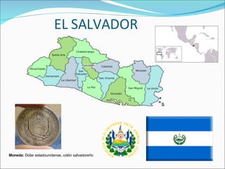EL SALVADOR  Moneda:  Dólar estadounidense, colón salvadoreño 