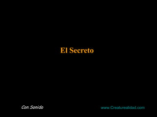 El Secreto Con Sonido www.Creaturealidad.com 