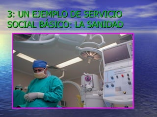 3: UN EJEMPLO DE SERVICIO SOCIAL BÁSICO: LA SANIDAD 