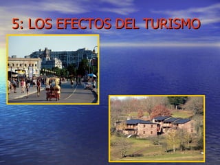 5: LOS EFECTOS DEL TURISMO 