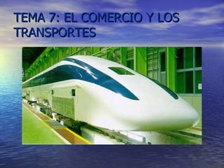 TEMA 7: EL COMERCIO Y LOS TRANSPORTES 