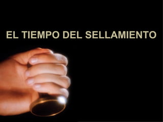 EL TIEMPO DEL SELLAMIENTO 