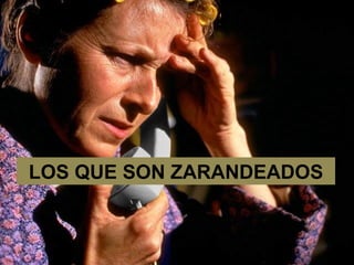 LOS QUE SON ZARANDEADOS 