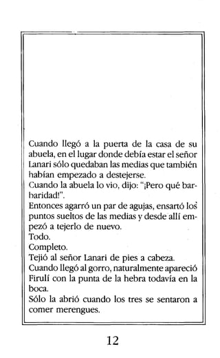 Cuando llegó a la puerta de la casa de su
abuela, en el lugar donde debía estar el señor
Lanari sólo quedaban las medias q...
