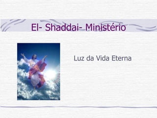 El- Shaddai- Ministério Luz da Vida Eterna 