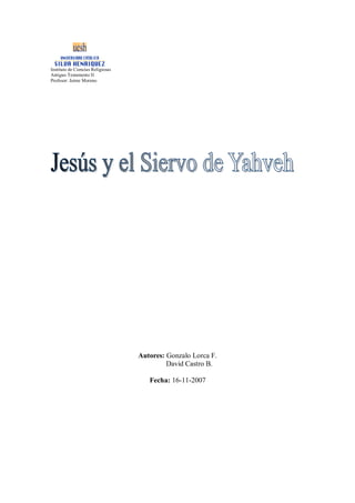 Instituto de Ciencias Religiosas
Antiguo Testamento II
Profesor: Jaime Moreno




                                   Autores: Gonzalo Lorca F.
                                            David Castro B.

                                      Fecha: 16-11-2007