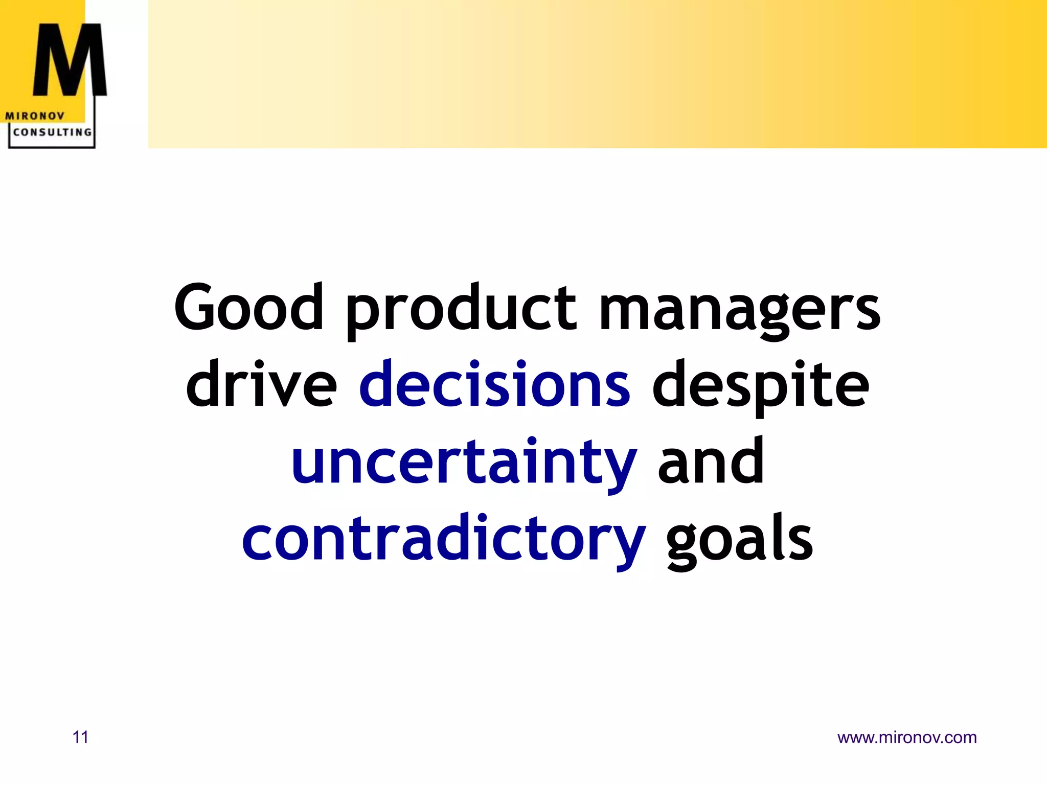 Good product managers drive decisions despite uncertainty and contradictory goals