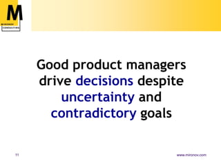 Good product managers drive decisions despite uncertainty and contradictory goals<br />