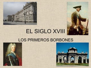 EL SIGLO XVIII LOS PRIMEROS BORBONES 
