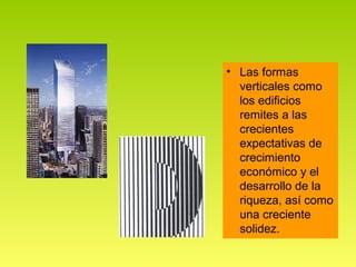 • Las formas
  verticales como
  los edificios
  remites a las
  crecientes
  expectativas de
  crecimiento
  económico y el
  desarrollo de la
  riqueza, así como
  una creciente
  solidez.
 