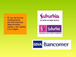 • El uso de formas
  rectangulares
  permite acentuar
  determinadas
  partes y dar solidez
  a la imagen.
 