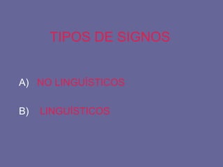 TIPOS DE SIGNOS A)  NO LINGUÍSTICOS B)  LINGUÍSTICOS 