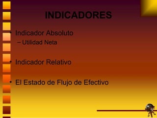 INDICADORES <ul><li>Indicador Absoluto </li></ul><ul><ul><li>Utilidad Neta </li></ul></ul><ul><li>Indicador Relativo </li>...