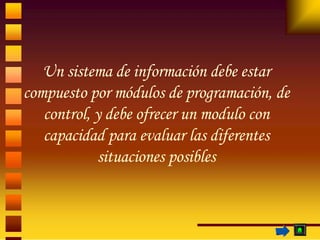 Un sistema de información debe estar compuesto por módulos de programación, de control, y debe ofrecer un modulo con capac...