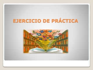 EJERCICIO DE PRÁCTICA 
 