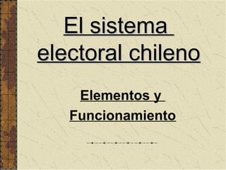 El sistema
electoral chileno
    Elementos y
   Funcionamiento
 