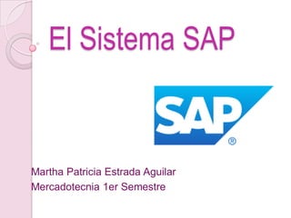 El Sistema SAP
Martha Patricia Estrada Aguilar
Mercadotecnia 1er Semestre
 