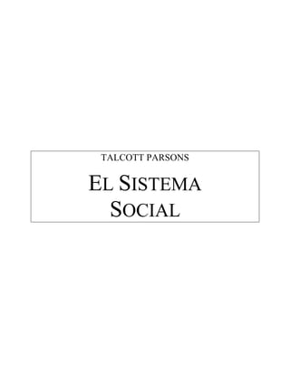 TALCOTT PARSONS
EL SISTEMA
SOCIAL
 