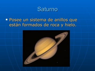 Saturno Posee un sistema de anillos que están formados de roca y hielo.  