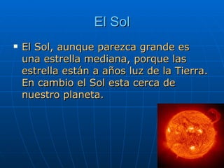 El Sol, aunque parezca grande es una estrella mediana, porque las estrella están a años luz de la Tierra. En cambio el Sol esta cerca de nuestro planeta. El Sol Neptuno 