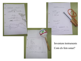 Inventem instruments Com els fem sonar? 