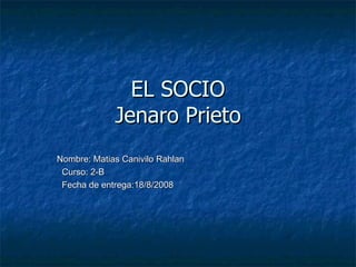 EL SOCIO Jenaro Prieto Nombre: Matias Canivilo Rahlan Curso: 2-B Fecha de entrega:18/8/2008 