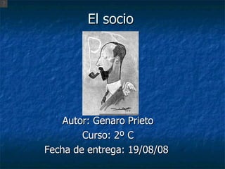 El socio Autor: Genaro Prieto Curso: 2º C Fecha de entrega: 19/08/08  