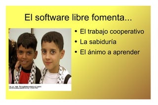 El software libre fomenta... El trabajo cooperativo La sabiduría  El ánimo a aprender 