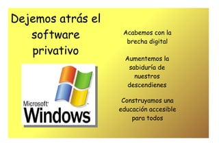 Dejemos atrás el software privativo Acabemos con la brecha digital Aumentemos la sabiduría de nuestros descendienes Construyamos una educación accesible para todos 