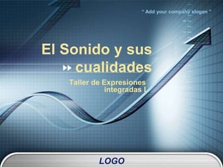 LOGO
“ Add your company slogan ”
El Sonido y sus
cualidades
Taller de Expresiones
integradas I
 