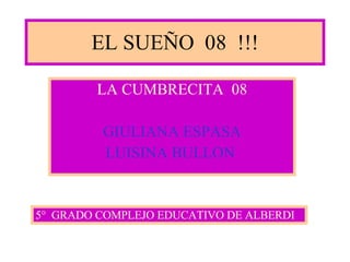 EL SUEÑO  08  !!! LA CUMBRECITA  08 GIULIANA ESPASA LUISINA BULLON   5°  GRADO COMPLEJO EDUCATIVO DE ALBERDI 
