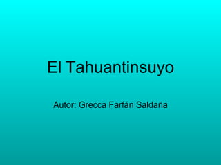 El   Tahuantinsuyo Autor: Grecca Farfán Saldaña 
