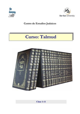 Centro de Estudios Judaicos
Curso: Talmud
Clase 1-11
 