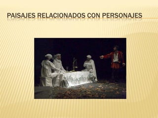 PAISAJES RELACIONADOS CON PERSONAJES
 
