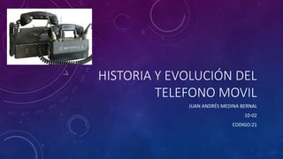 HISTORIA Y EVOLUCIÓN DEL
TELEFONO MOVIL
JUAN ANDRÉS MEDINA BERNAL
10-02
CODIGO:21
 