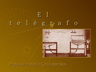 El telégrafo Profesora: María Celia Morales 