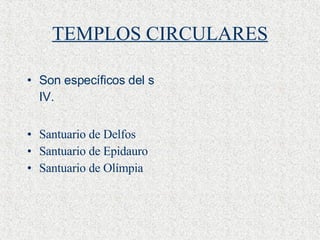TEMPLOS CIRCULARES Son específicos del s IV.   Santuario de Delfos Santuario de Epidauro Santuario de Olímpia 