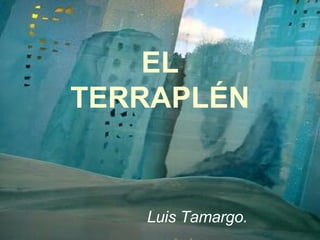 EL TERRAPLÉN Luis Tamargo. 