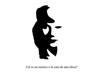 Ud.ve un musico o la cara de una chica? 