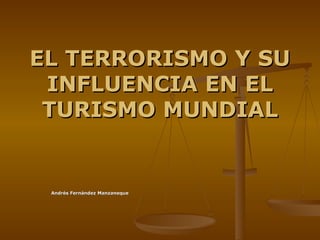 EL TERRORISMO Y SU INFLUENCIA EN EL TURISMO MUNDIAL Andrés Fernández Manzaneque 