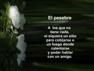 El pesebre A  los que no  tiene nada, ni siquiera un sitio para cobijarse o un fuego donde calentarse y poder hablar con un amigo.   